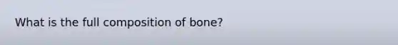 What is the full composition of bone?