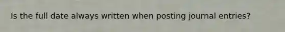 Is the full date always written when posting journal entries?