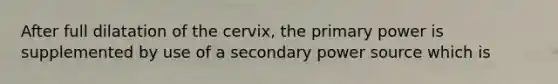 After full dilatation of the cervix, the primary power is supplemented by use of a secondary power source which is