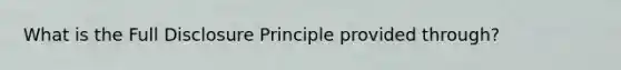 What is the Full Disclosure Principle provided through?