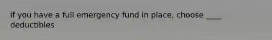 if you have a full emergency fund in place, choose ____ deductibles