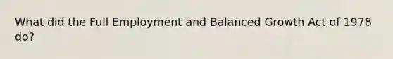 What did the Full Employment and Balanced Growth Act of 1978 do?