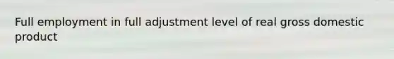 Full employment in full adjustment level of real gross domestic product