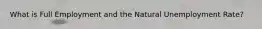 What is Full Employment and the Natural Unemployment Rate?