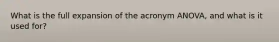 What is the full expansion of the acronym ANOVA, and what is it used for?