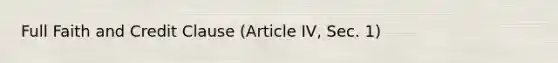 Full Faith and Credit Clause (Article IV, Sec. 1)