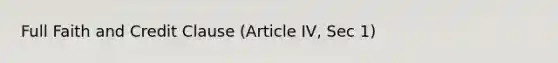 Full Faith and Credit Clause (Article IV, Sec 1)