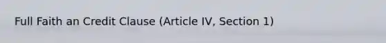 Full Faith an Credit Clause (Article IV, Section 1)