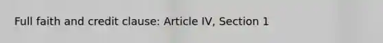 Full faith and credit clause: Article IV, Section 1