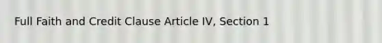 Full Faith and Credit Clause Article IV, Section 1