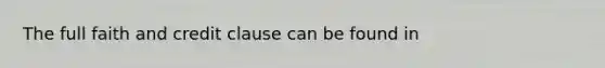 The full faith and credit clause can be found in