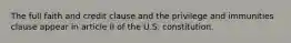 The full faith and credit clause and the privilege and immunities clause appear in article II of the U.S. constitution.