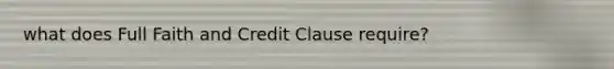 what does Full Faith and Credit Clause require?