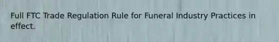 Full FTC Trade Regulation Rule for Funeral Industry Practices in effect.