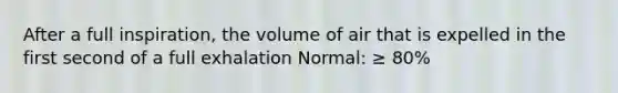 After a full inspiration, the volume of air that is expelled in the first second of a full exhalation Normal: ≥ 80%