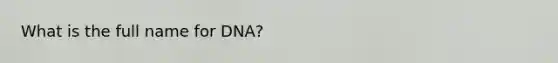 What is the full name for DNA?