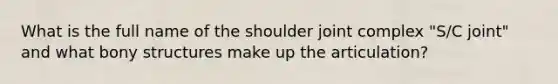 What is the full name of the shoulder joint complex "S/C joint" and what bony structures make up the articulation?