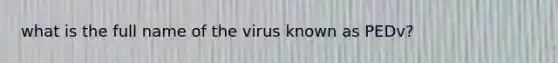 what is the full name of the virus known as PEDv?