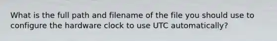 What is the full path and filename of the file you should use to configure the hardware clock to use UTC automatically?