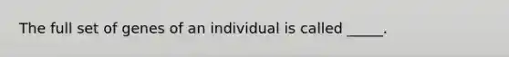 The full set of genes of an individual is called _____.