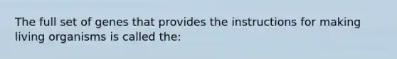 The full set of genes that provides the instructions for making living organisms is called the: