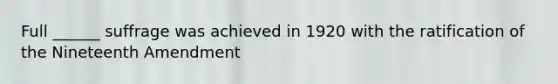 Full ______ suffrage was achieved in 1920 with the ratification of the Nineteenth Amendment