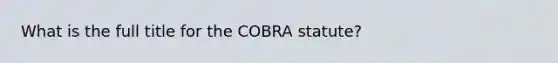 What is the full title for the COBRA statute?