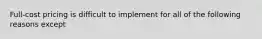 Full-cost pricing is difficult to implement for all of the following reasons except