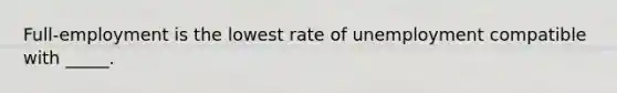 Full-employment is the lowest rate of unemployment compatible with _____.