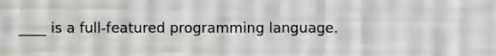 ____ is a full-featured programming language.