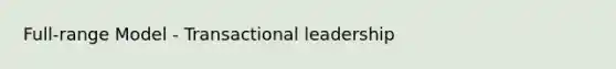 Full-range Model - Transactional leadership