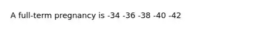 A full-term pregnancy is -34 -36 -38 -40 -42