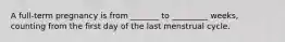 A full-term pregnancy is from _______ to _________ weeks, counting from the first day of the last menstrual cycle.