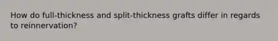 How do full-thickness and split-thickness grafts differ in regards to reinnervation?