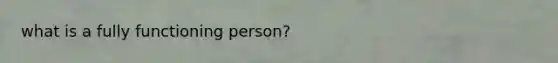 what is a fully functioning person?