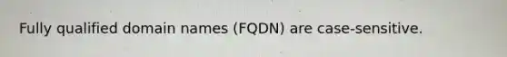 Fully qualified domain names (FQDN) are case-sensitive.