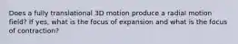 Does a fully translational 3D motion produce a radial motion field? If yes, what is the focus of expansion and what is the focus of contraction?