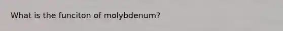 What is the funciton of molybdenum?