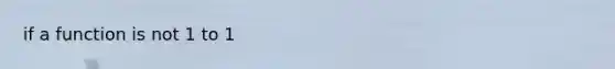 if a function is not 1 to 1