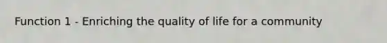 Function 1 - Enriching the quality of life for a community