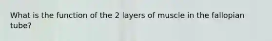 What is the function of the 2 layers of muscle in the fallopian tube?