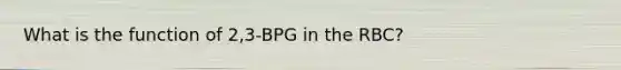 What is the function of 2,3-BPG in the RBC?