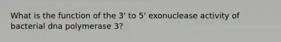 What is the function of the 3' to 5' exonuclease activity of bacterial dna polymerase 3?