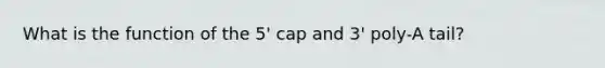 What is the function of the 5' cap and 3' poly-A tail?