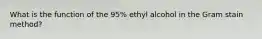 What is the function of the 95% ethyl alcohol in the Gram stain method?