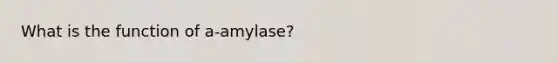 What is the function of a-amylase?