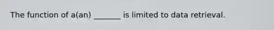 The function of a(an) _______ is limited to data retrieval.