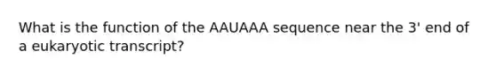 What is the function of the AAUAAA sequence near the 3' end of a eukaryotic transcript?