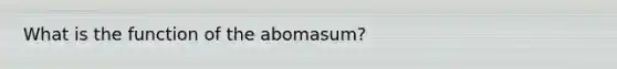 What is the function of the abomasum?