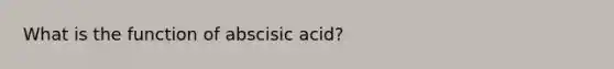 What is the function of abscisic acid?